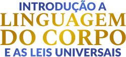 Introdução a Linguagem do Corpo e as Leis Universais